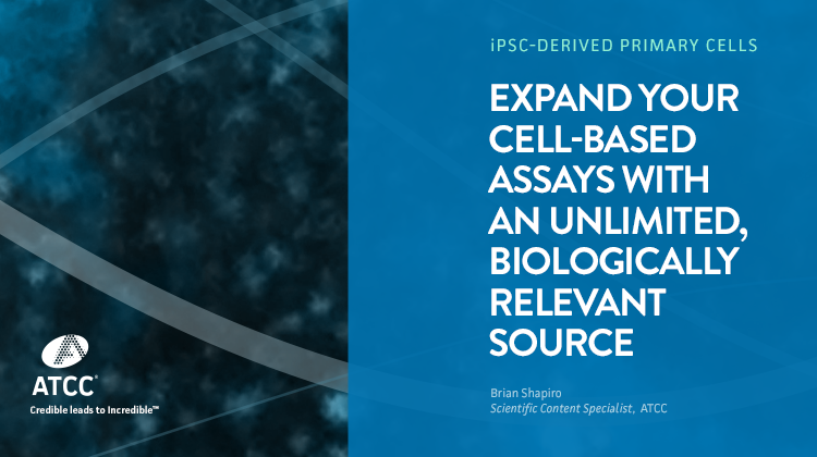 Expand Your Cell-based Assays with an Unlimited, Biologically Relevant Source iPSC-derived Primary Cells webinar overlay image